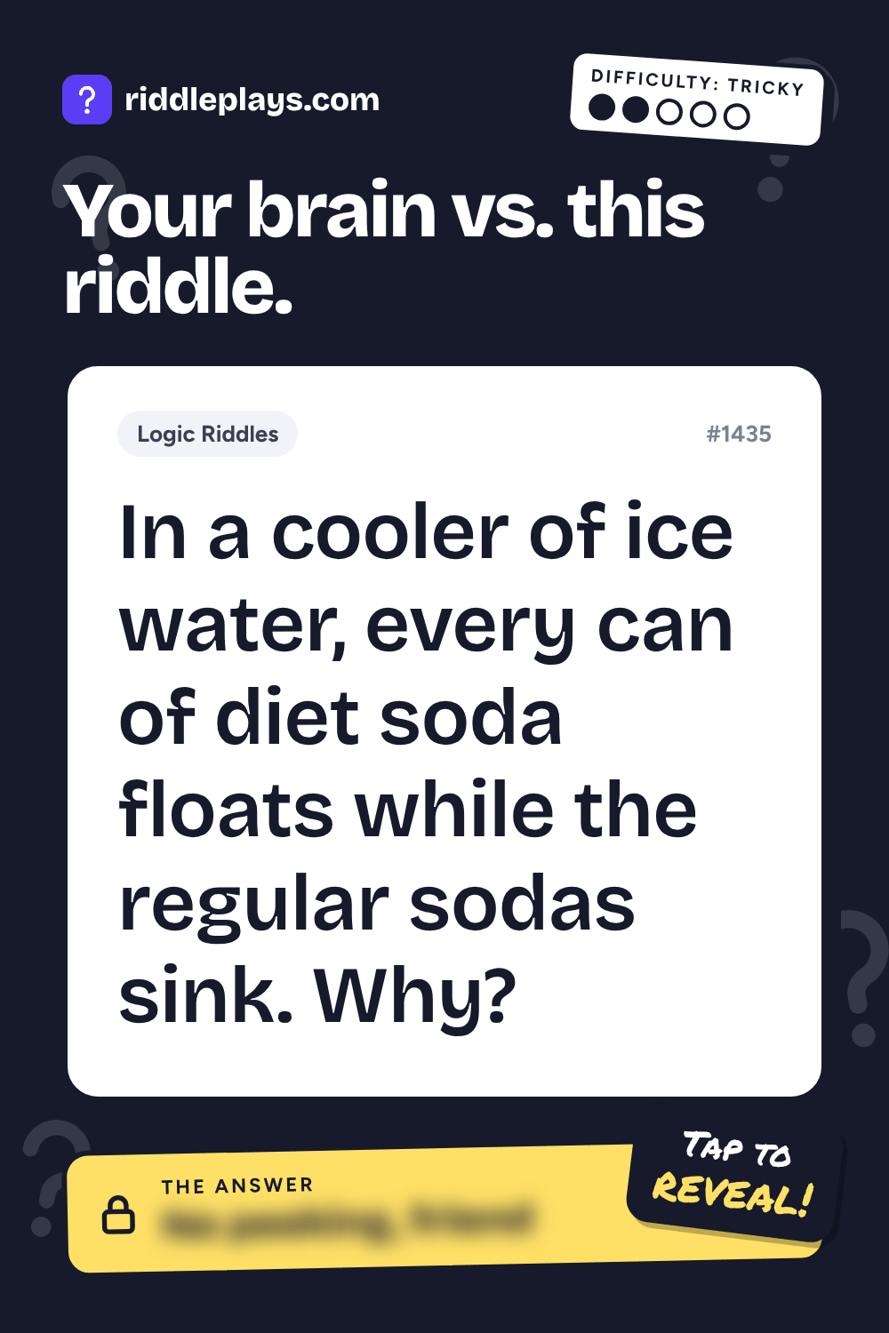 Logic Riddle: In a cooler of ice water, every can of diet soda floats while the regular sodas sink. Why?