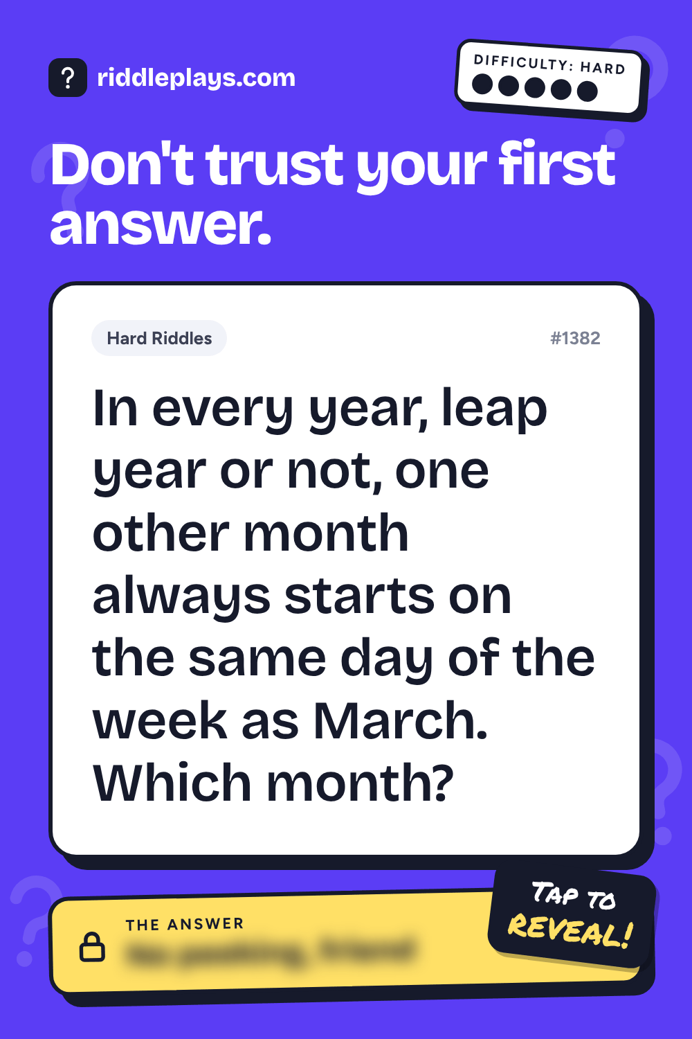 Hard Riddle: In every year, leap year or not, one other month always starts on the same day of the week as March. Which month?