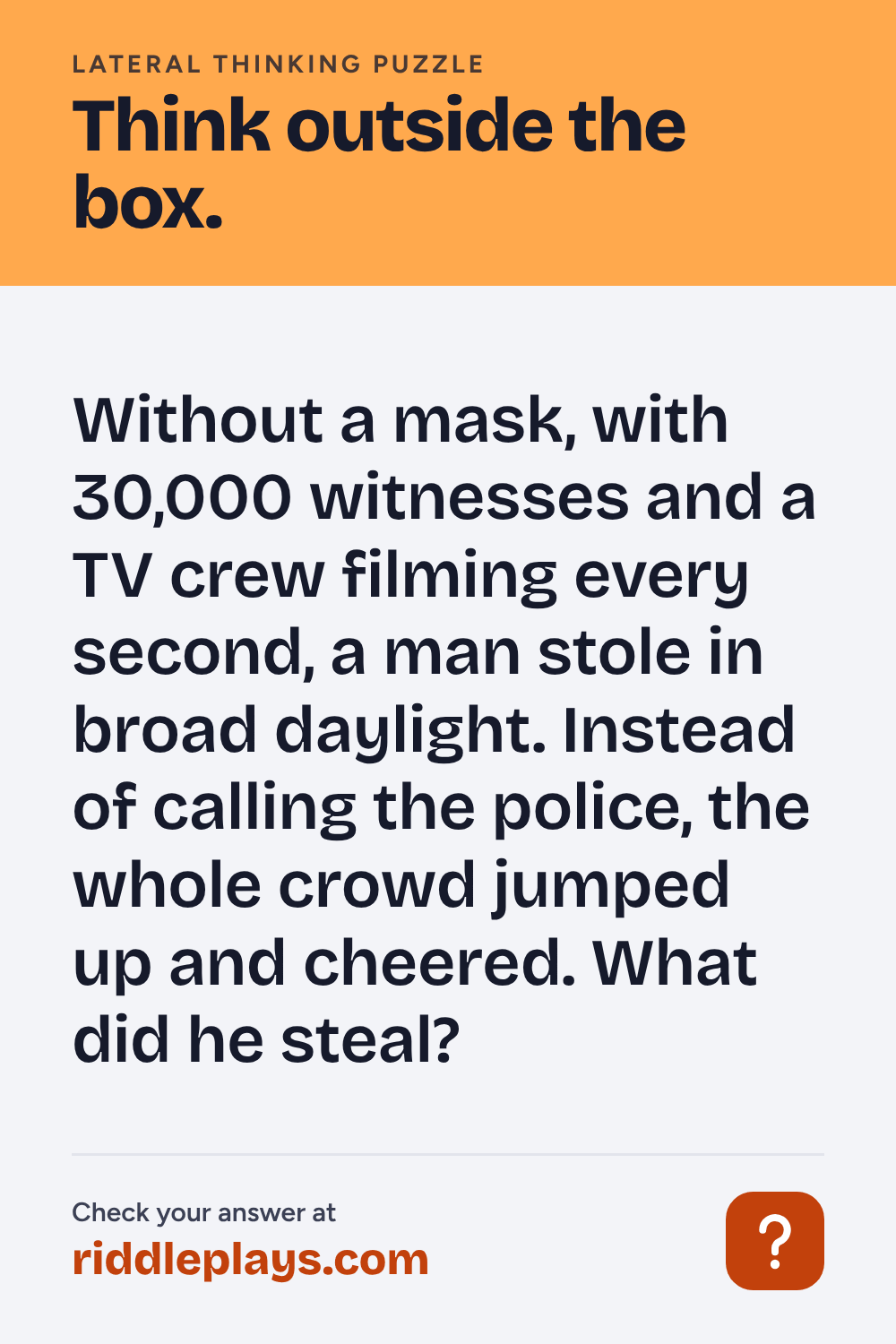 Lateral Thinking Puzzle: Without a mask, with 30,000 witnesses and a TV crew filming every second, a man stole in broad daylight. Instead of calling the police, the whole crowd jumped up and cheered. What did he steal?