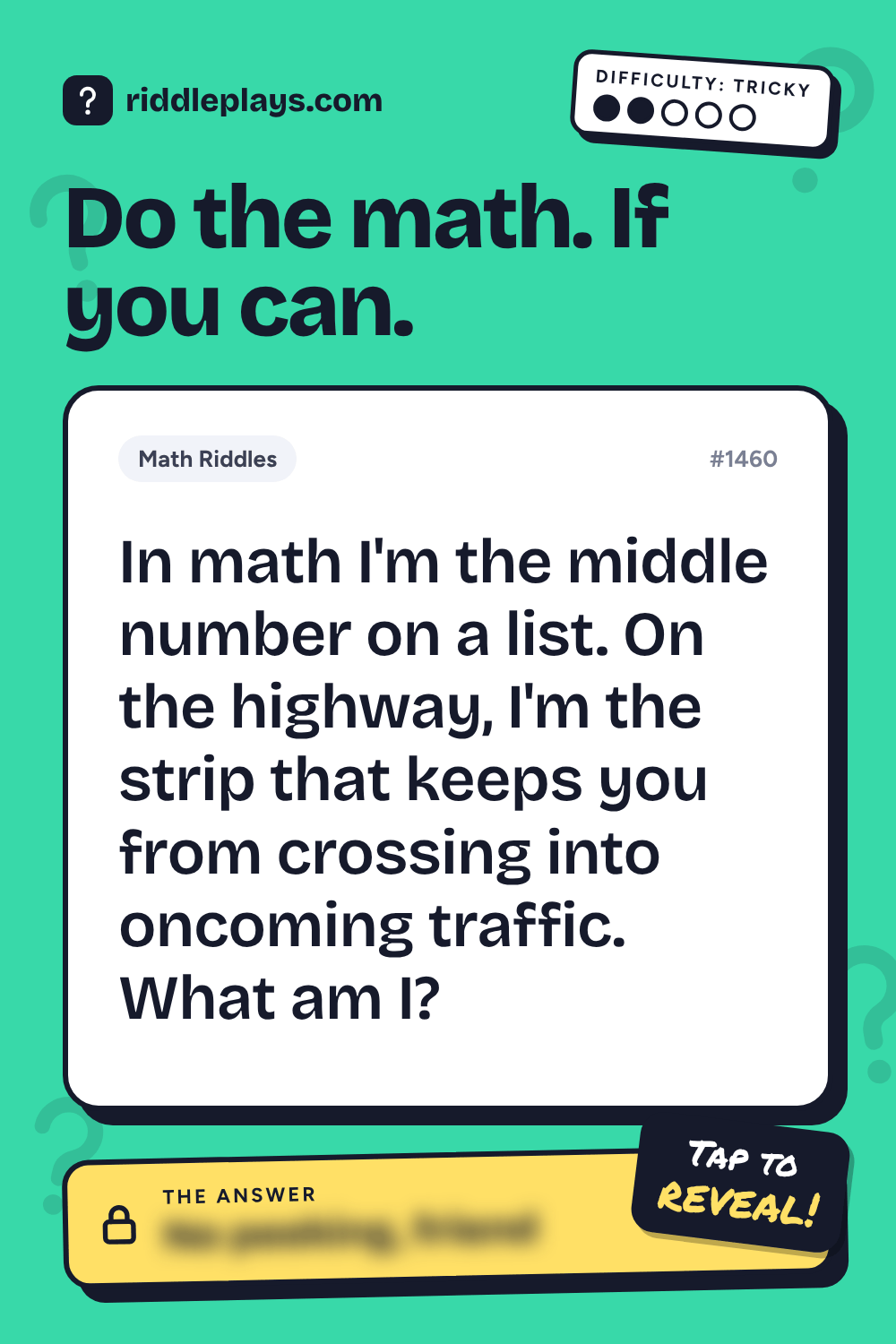 Math Riddle: In math I'm the middle number on a list. On the highway, I'm the strip that keeps you from crossing into oncoming traffic. What am I?
