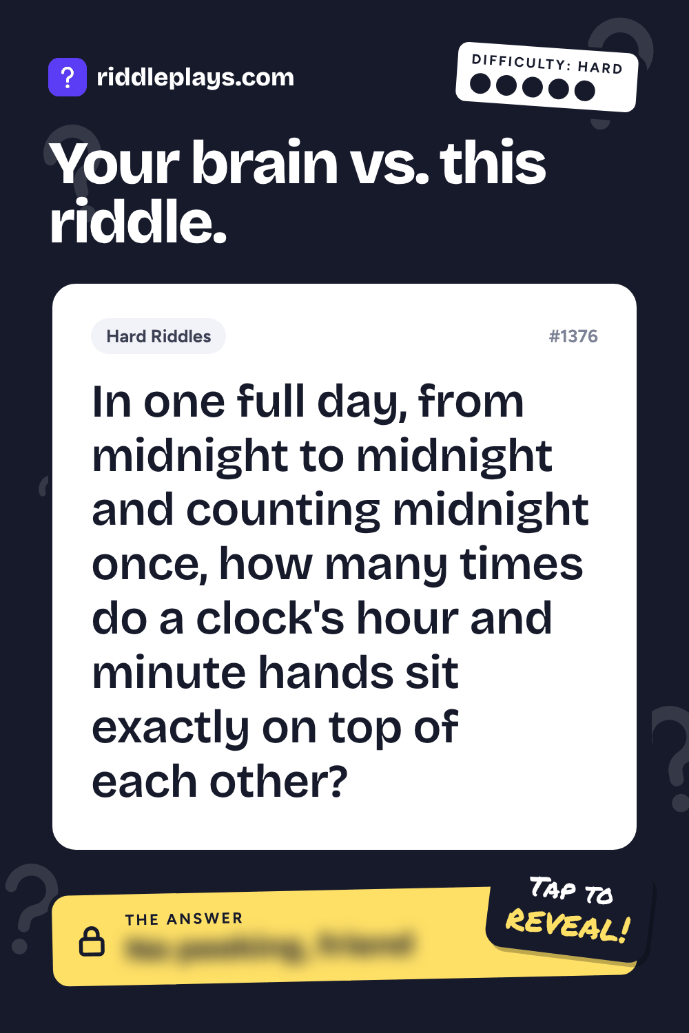 Hard Riddle: In one full day, from midnight to midnight and counting midnight once, how many times do a clock's hour and minute hands sit exactly on top of each other?