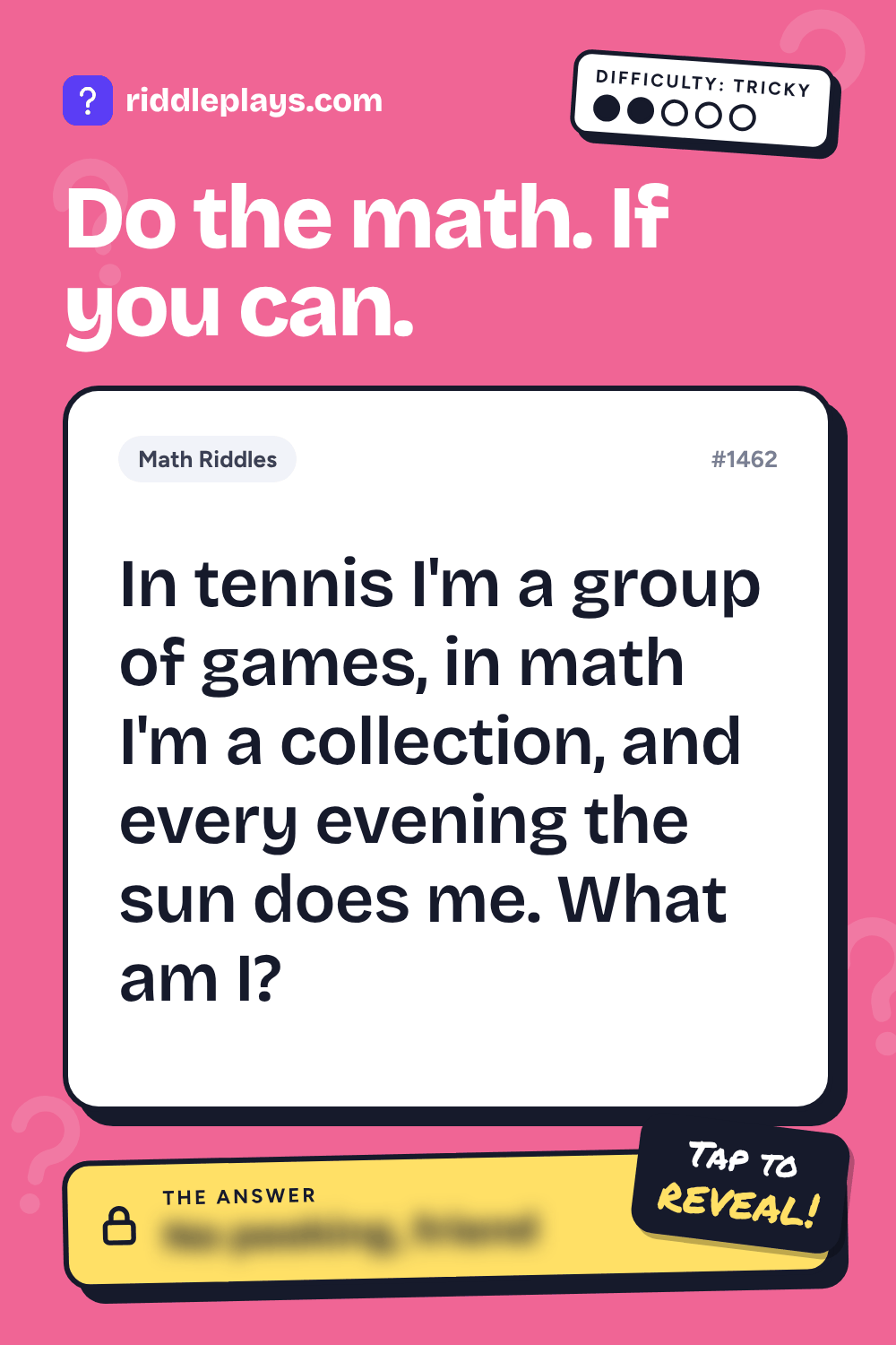 Math Riddle: In tennis I'm a group of games, in math I'm a collection, and every evening the sun does me. What am I?