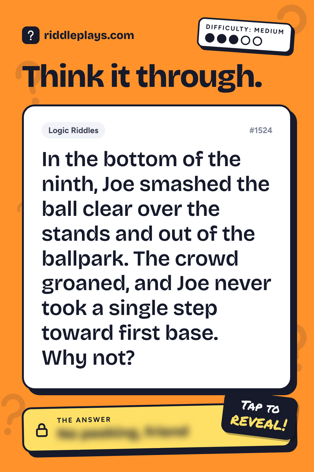 Logic Riddle: In the bottom of the ninth, Joe smashed the ball clear over the stands and out of the ballpark. The crowd groaned, and Joe never took a single step toward first base. Why not?