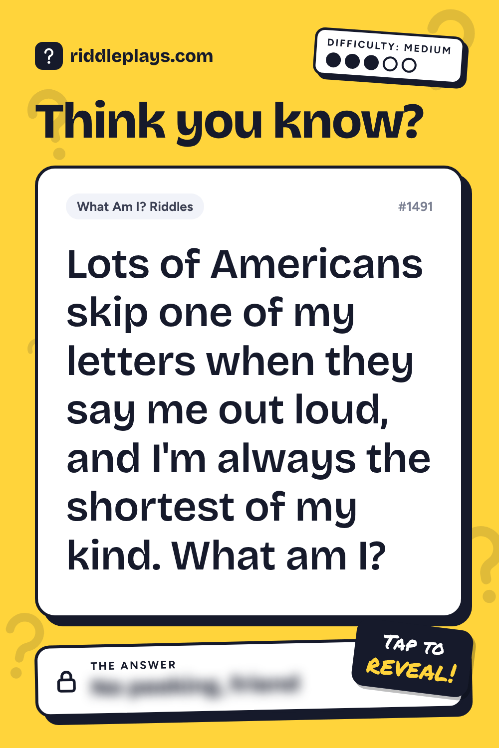 What Am I? Riddle: Lots of Americans skip one of my letters when they say me out loud, and I'm always the shortest of my kind. What am I?