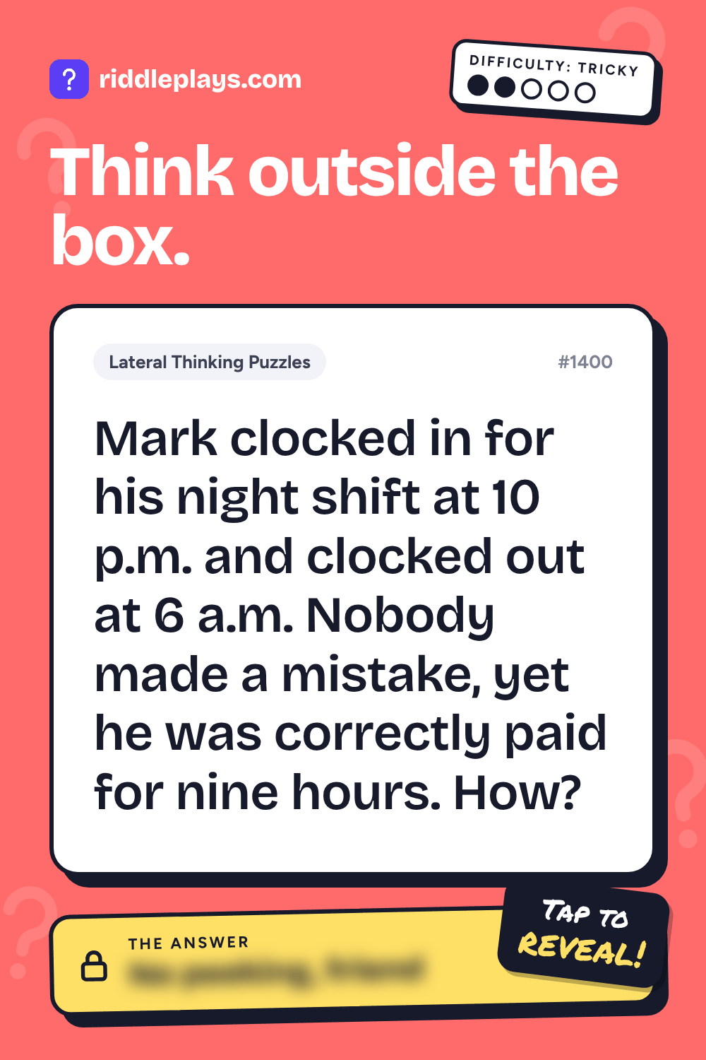 Lateral Thinking Puzzle: Mark clocked in for his night shift at 10 p.m. and clocked out at 6 a.m. Nobody made a mistake, yet he was correctly paid for nine hours. How?
