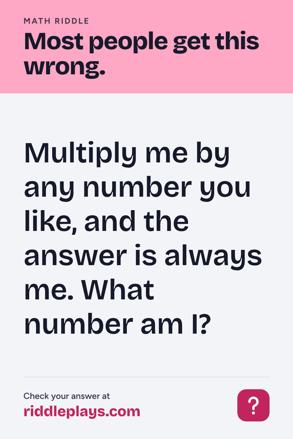 Math Riddle: Multiply me by any number you like, and the answer is always me. What number am I?