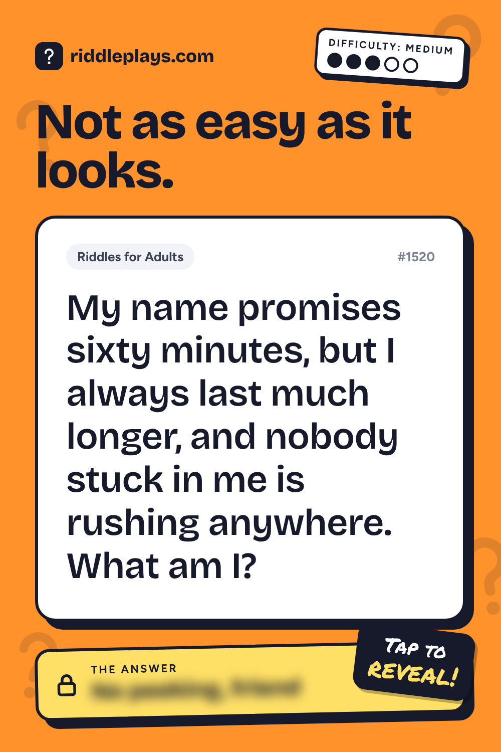 Riddles for Adult: My name promises sixty minutes, but I always last much longer, and nobody stuck in me is rushing anywhere. What am I?