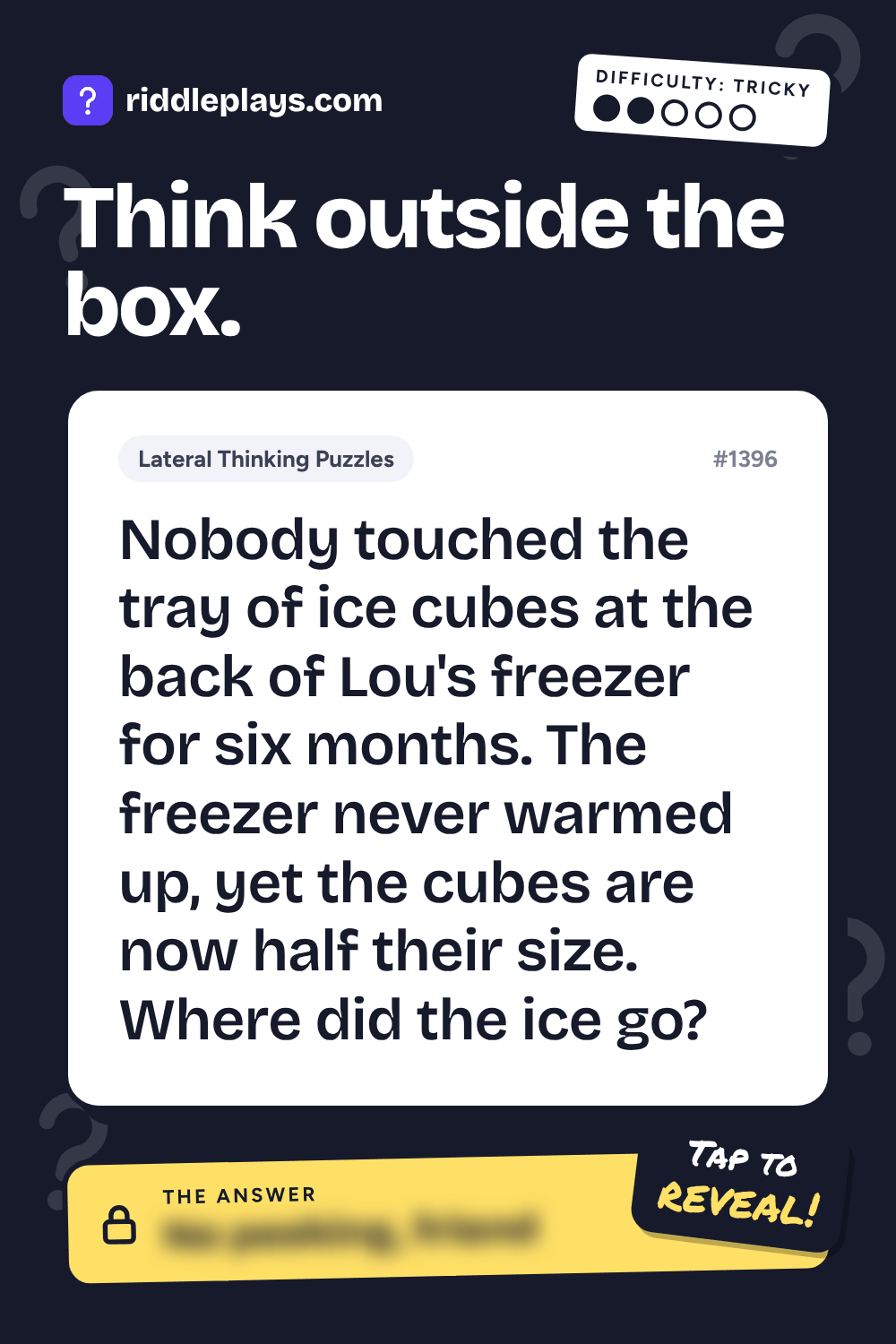 Lateral Thinking Puzzle: Nobody touched the tray of ice cubes at the back of Lou's freezer for six months. The freezer never warmed up, yet the cubes are now half their size. Where did the ice go?