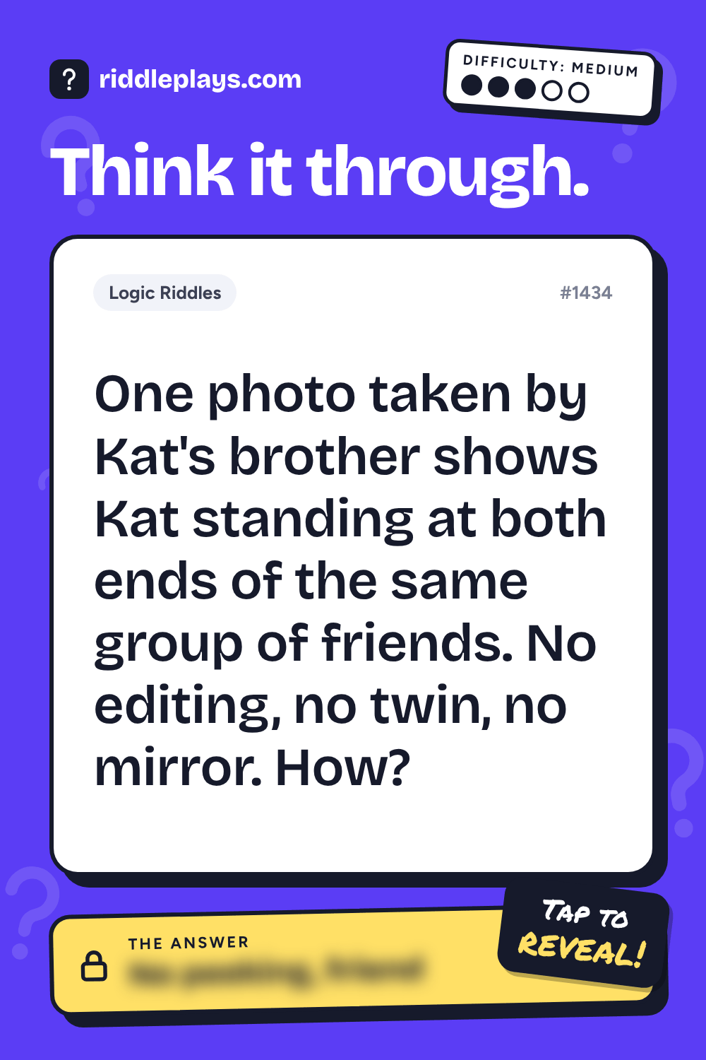 Logic Riddle: One photo taken by Kat's brother shows Kat standing at both ends of the same group of friends. No editing, no twin, no mirror. How?