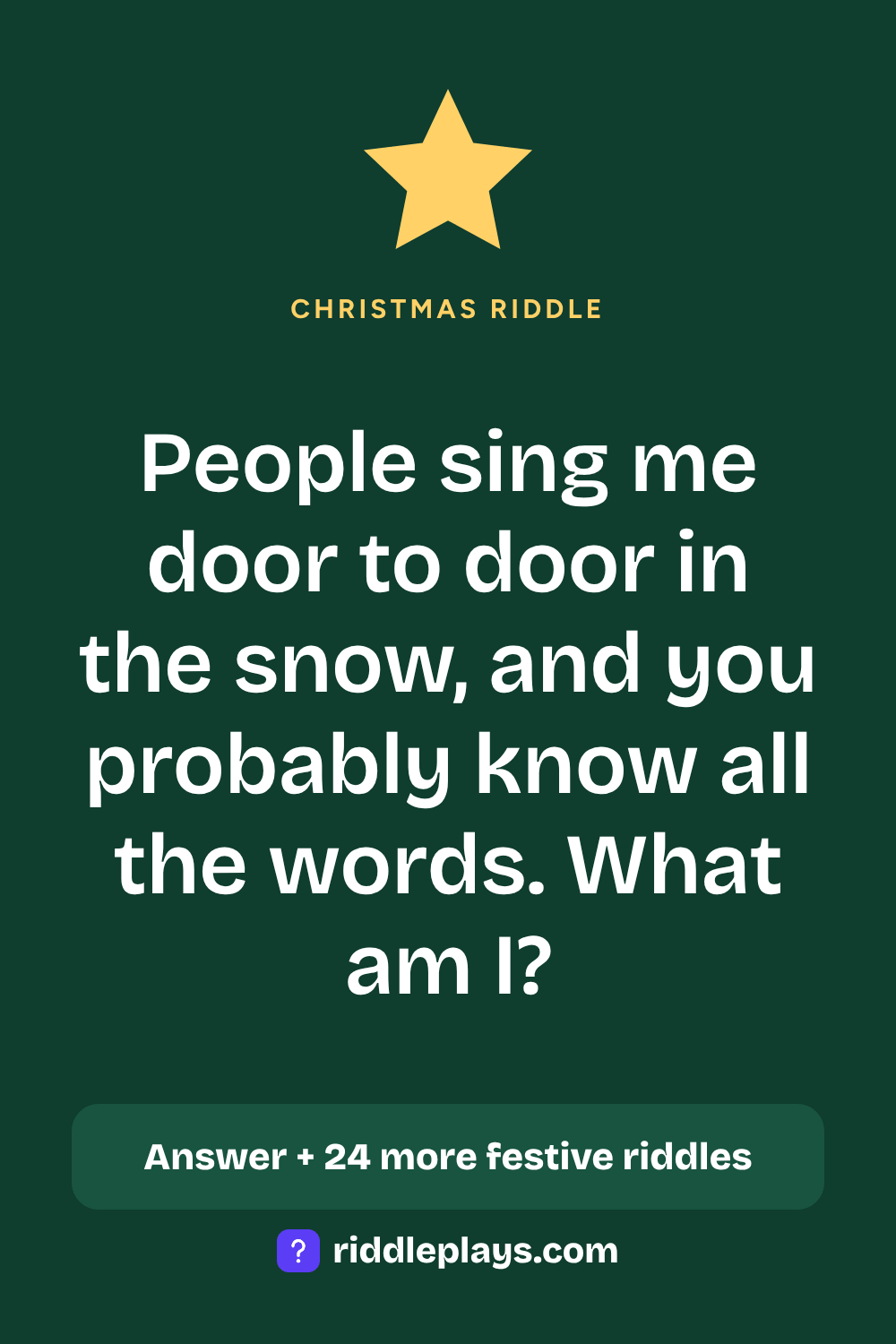 Christmas Riddle: People sing me door to door in the snow, and you probably know all the words. What am I?