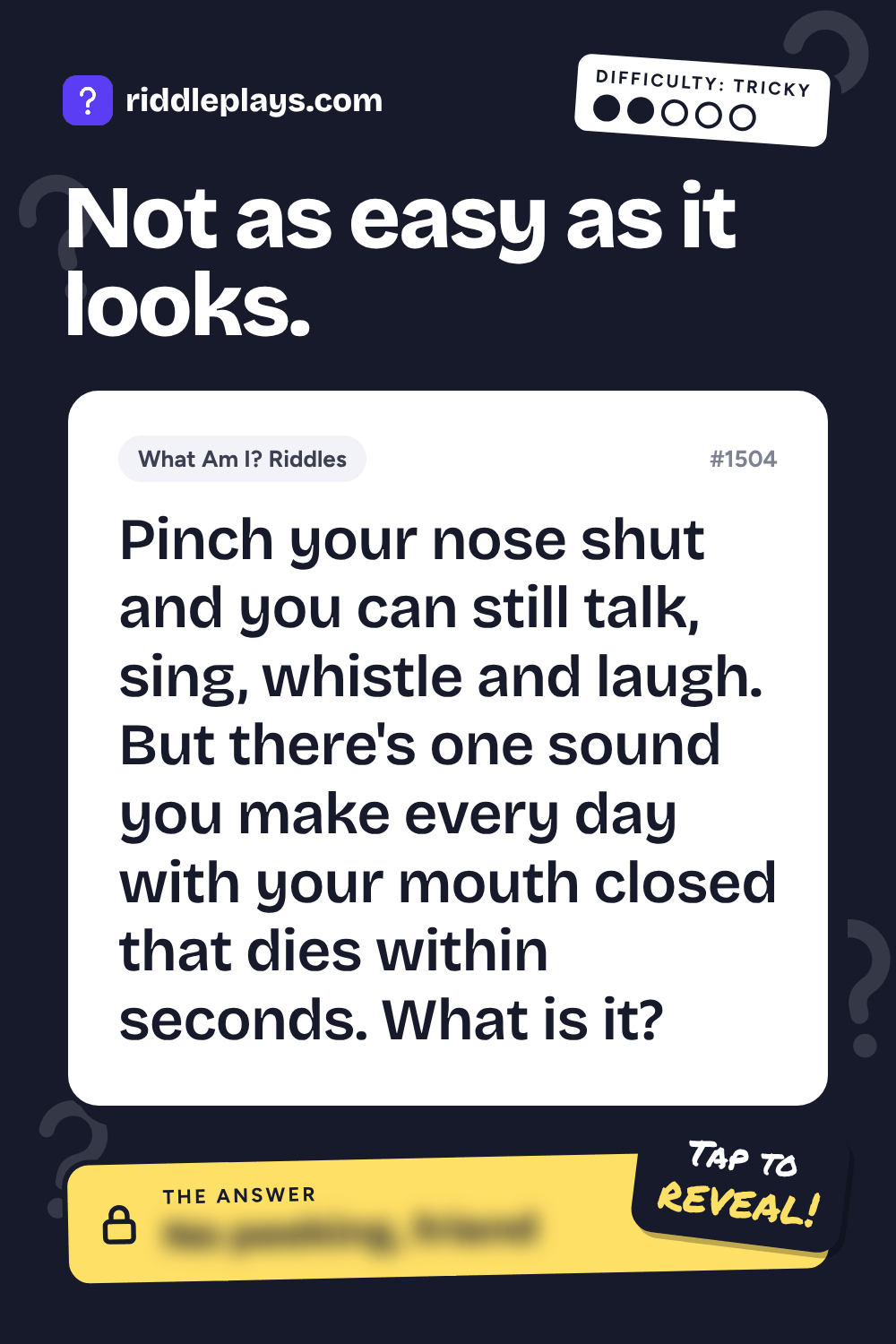 What Am I? Riddle: Pinch your nose shut and you can still talk, sing, whistle and laugh. But there's one sound you make every day with your mouth closed that dies within seconds. What is it?