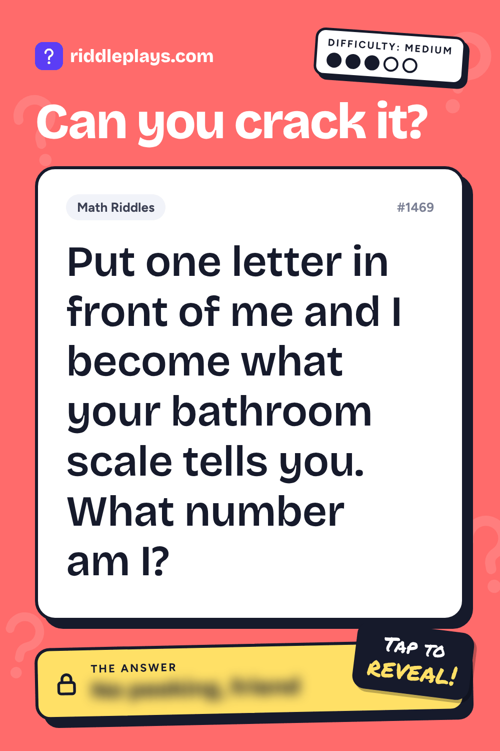 Math Riddle: Put one letter in front of me and I become what your bathroom scale tells you. What number am I?