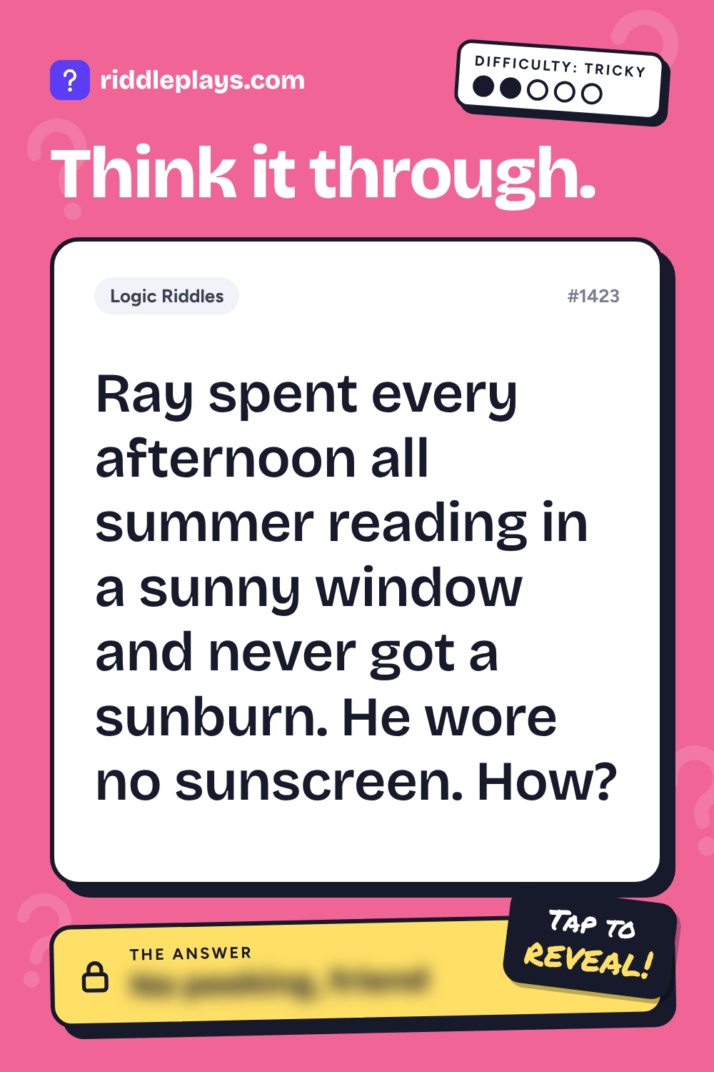 Logic Riddle: Ray spent every afternoon all summer reading in a sunny window and never got a sunburn. He wore no sunscreen. How?