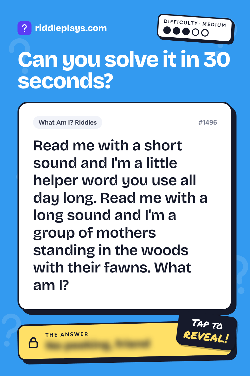 What Am I? Riddle: Read me with a short sound and I'm a little helper word you use all day long. Read me with a long sound and I'm a group of mothers standing in the woods with their fawns. What am I?