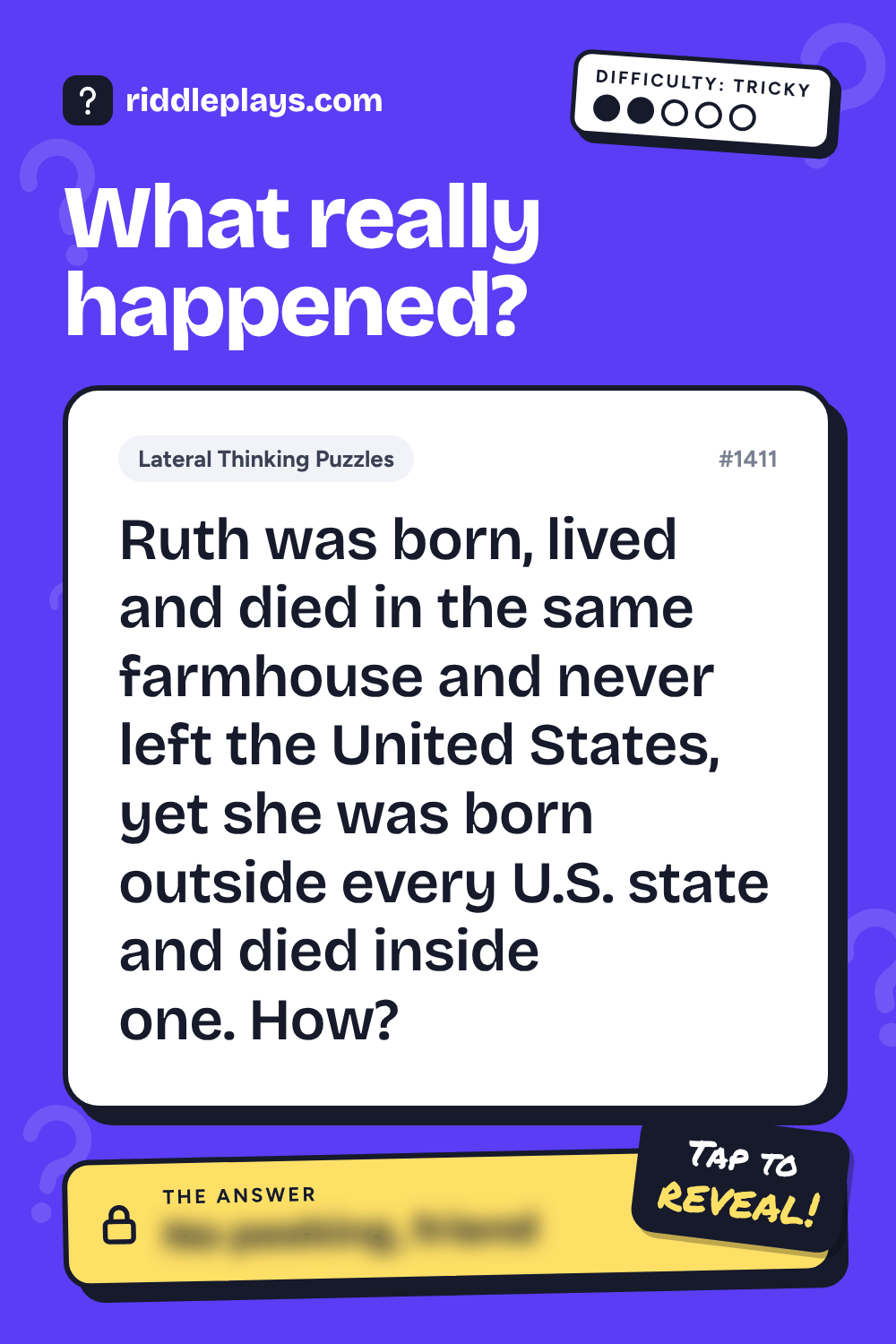 Lateral Thinking Puzzle: Ruth was born, lived and died in the same farmhouse and never left the United States, yet she was born outside every U.S. state and died inside one. How?