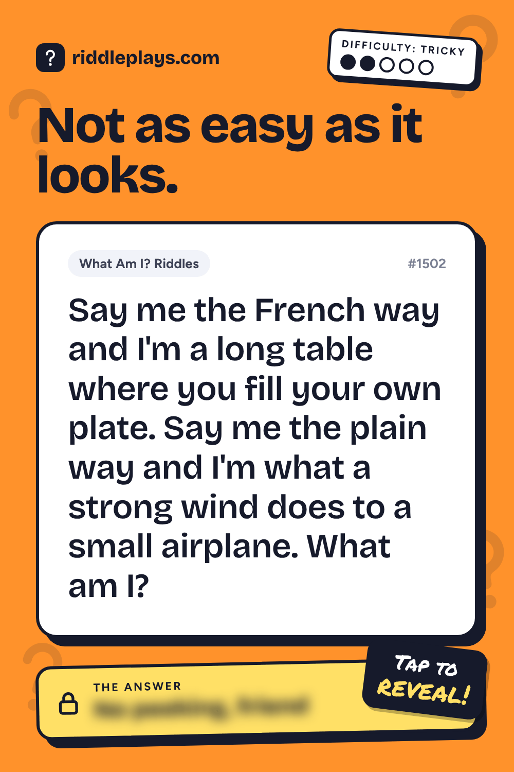 What Am I? Riddle: Say me the French way and I'm a long table where you fill your own plate. Say me the plain way and I'm what a strong wind does to a small airplane. What am I?