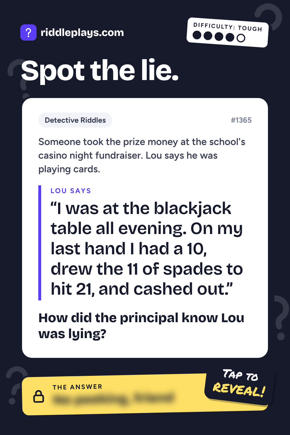 Detective Riddle: Someone took the prize money at the school's casino night fundraiser. Lou says he was playing cards. Lou: "I was at the blackjack table all evening. On my last hand I had a 10, drew the 11 of spades to hit 21, and cashed out." How did the principal know Lou was lying?