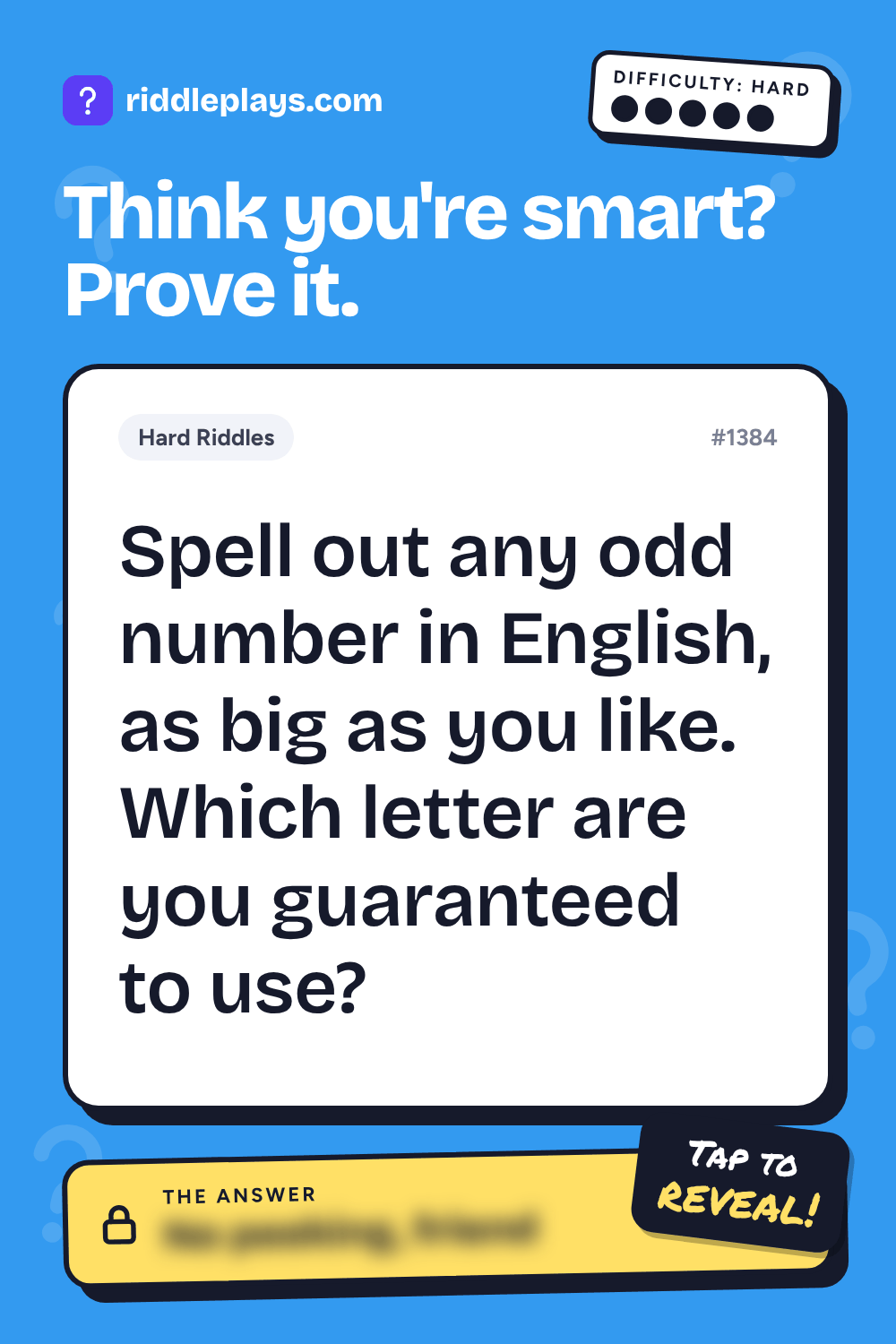 Hard Riddle: Spell out any odd number in English, as big as you like. Which letter are you guaranteed to use?