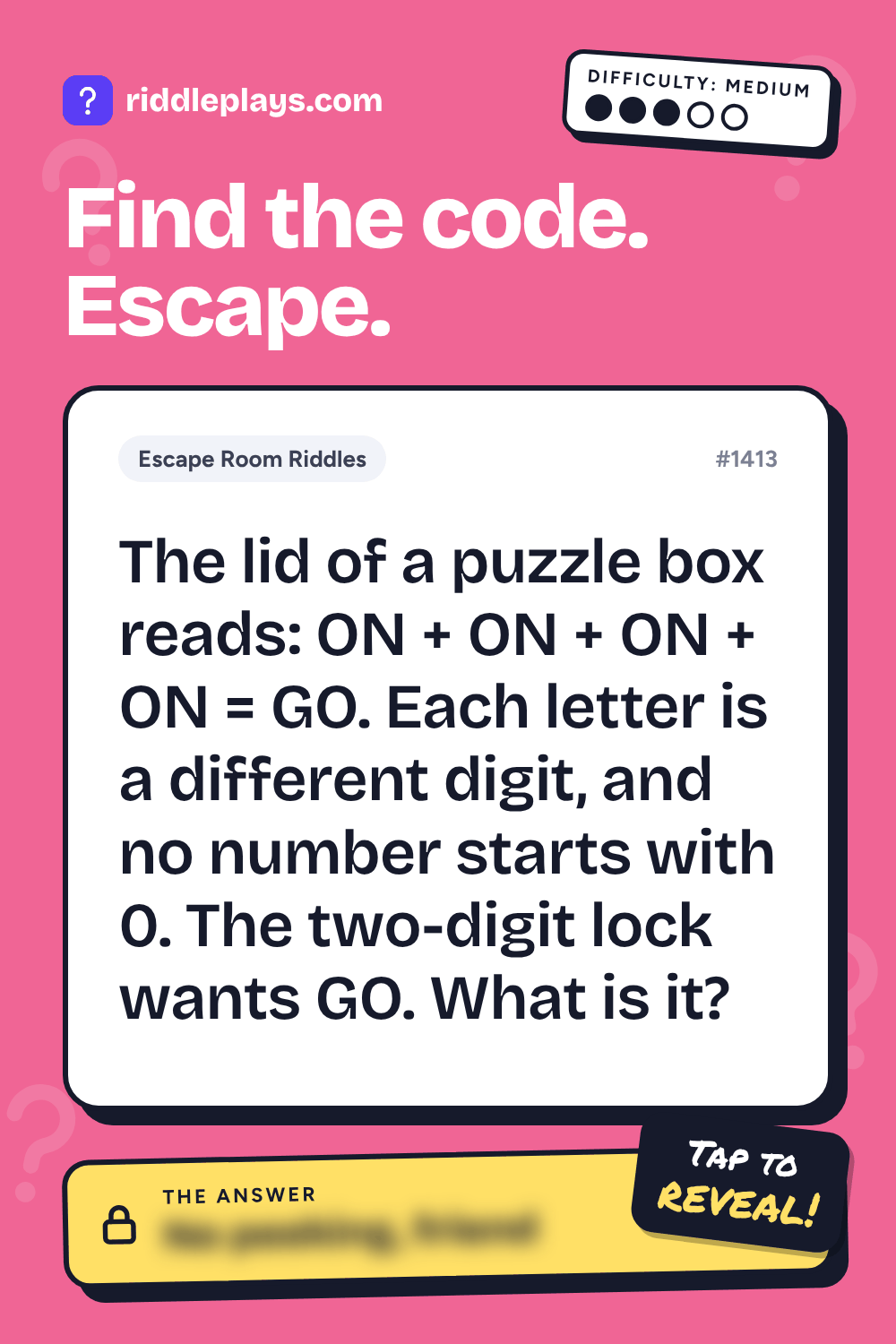 Escape Room Riddle: The lid of a puzzle box reads: ON + ON + ON + ON = GO. Each letter is a different digit, and no number starts with 0. The two-digit lock wants GO. What is it?