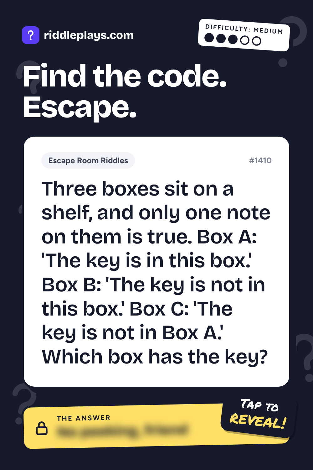 Escape Room Riddle: Three boxes sit on a shelf, and only one note on them is true. Box A: 'The key is in this box.' Box B: 'The key is not in this box.' Box C: 'The key is not in Box A.' Which box has the key?