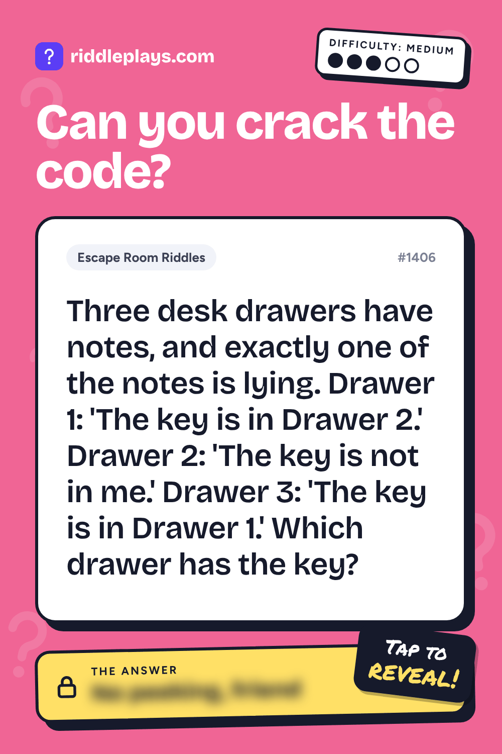 Escape Room Riddle: Three desk drawers have notes, and exactly one of the notes is lying. Drawer 1: 'The key is in Drawer 2.' Drawer 2: 'The key is not in me.' Drawer 3: 'The key is in Drawer 1.' Which drawer has the key?