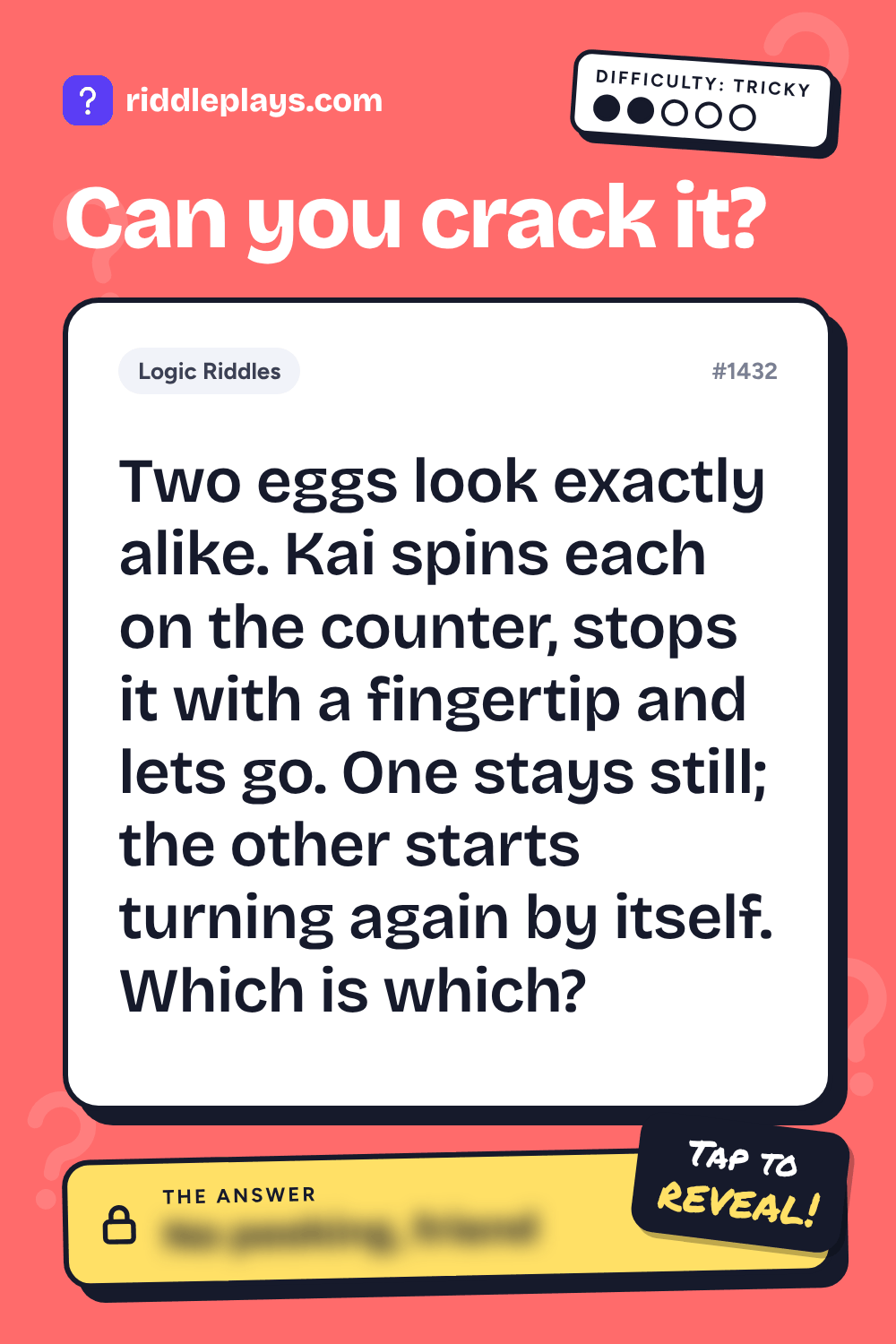 Logic Riddle: Two eggs look exactly alike. Kai spins each on the counter, stops it with a fingertip and lets go. One stays still; the other starts turning again by itself. Which is which?