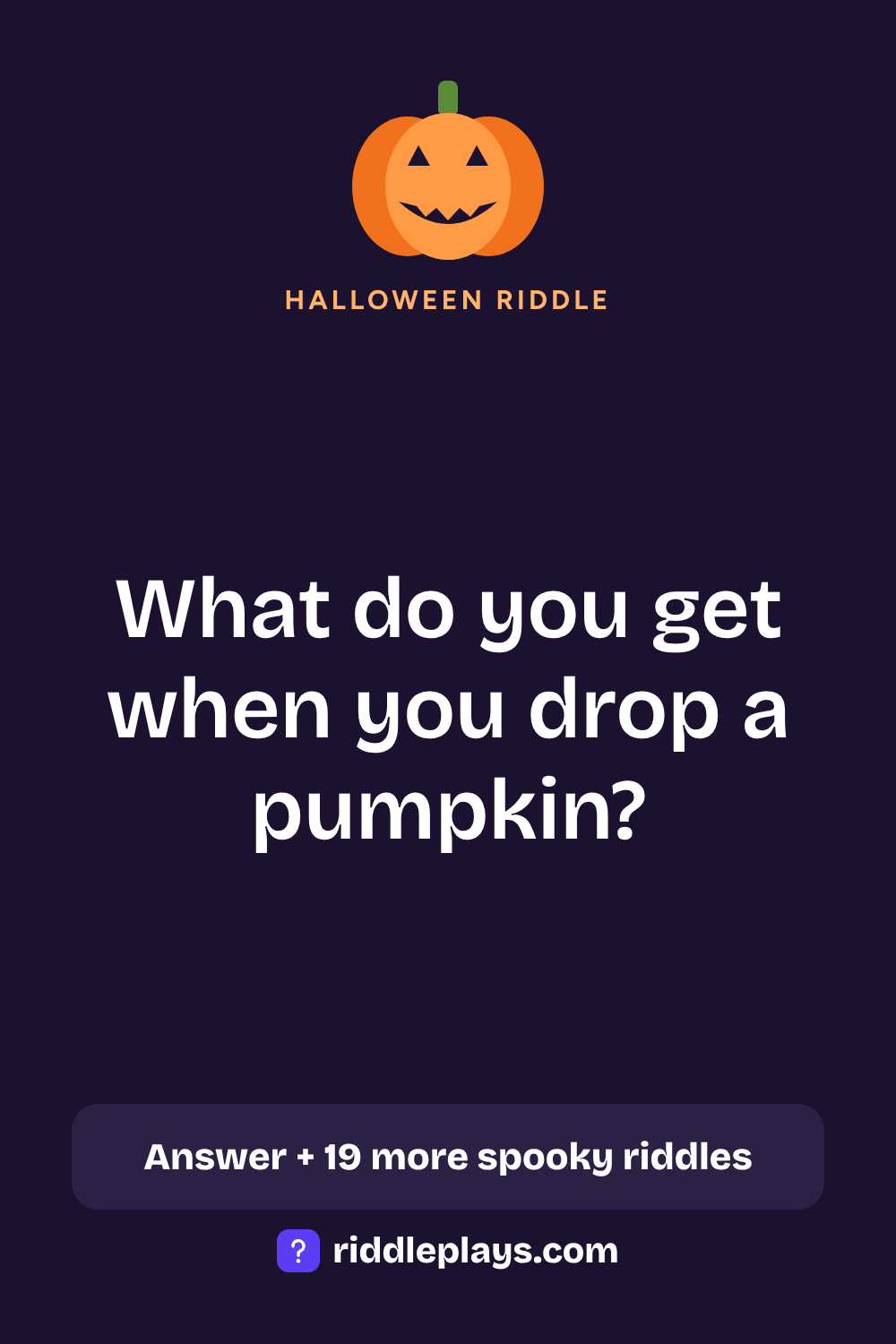 Halloween Riddle: What do you get when you drop a pumpkin?