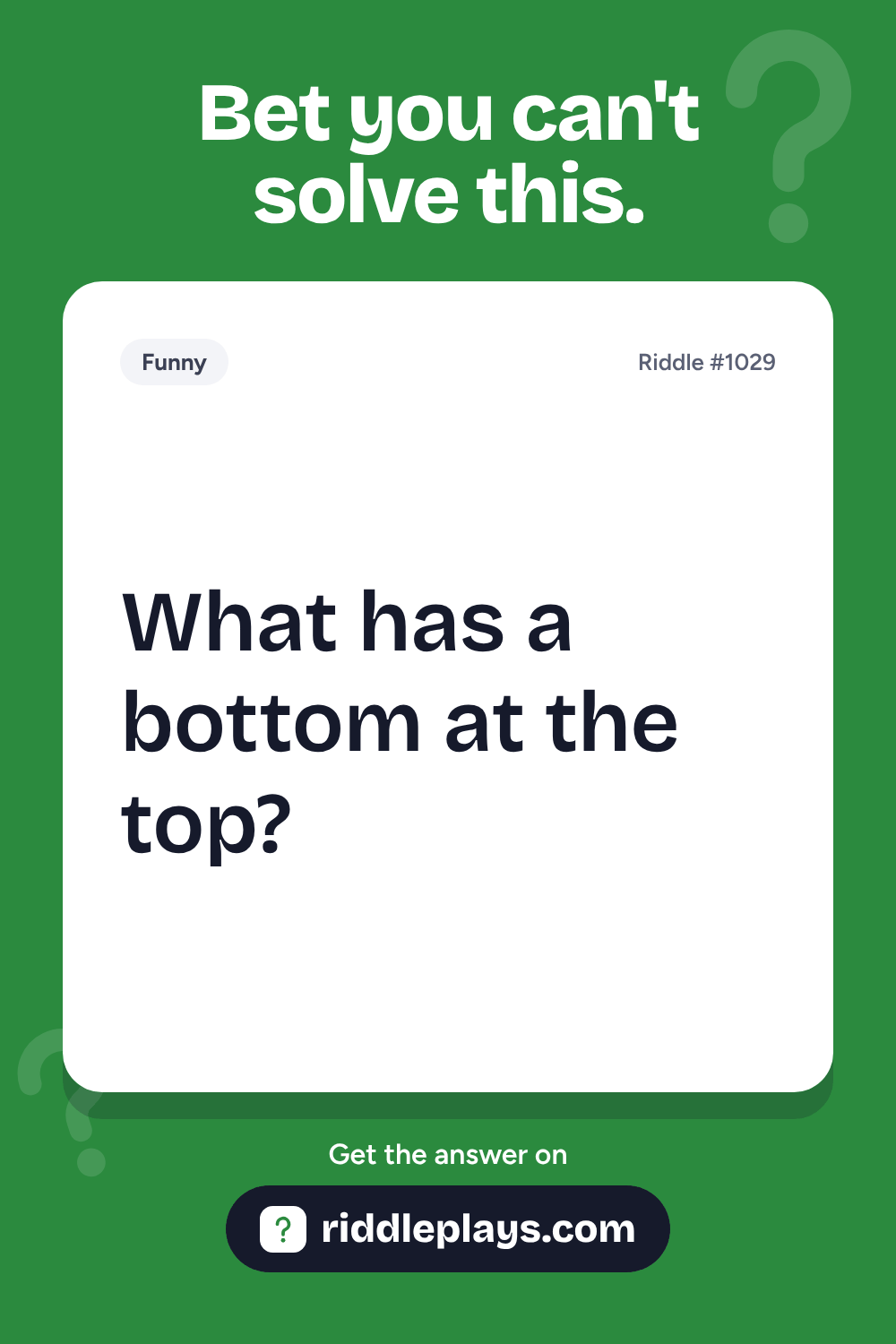 Funny Riddle: What has a bottom at the top?