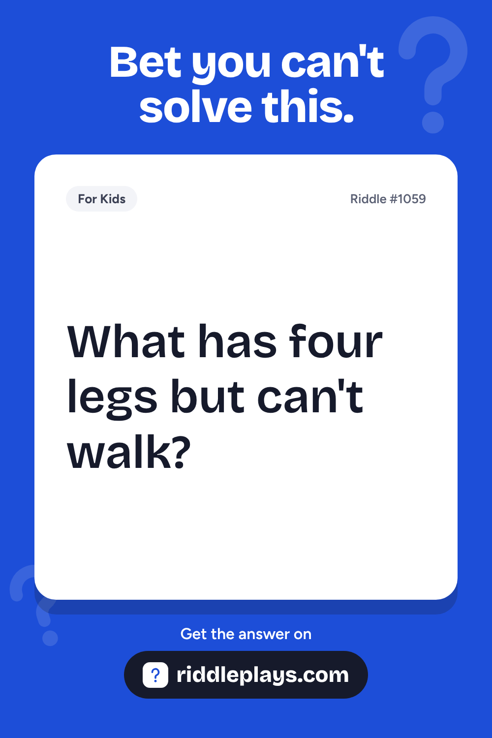 Riddles for Kid: What has four legs but can't walk?