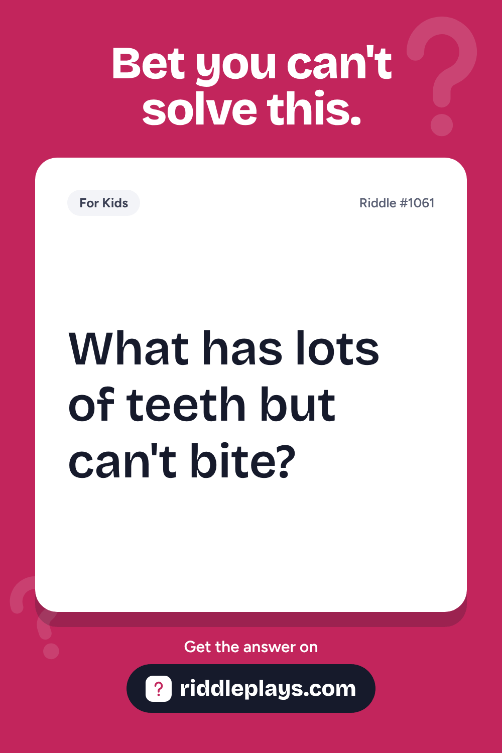 Riddles for Kid: What has lots of teeth but can't bite?