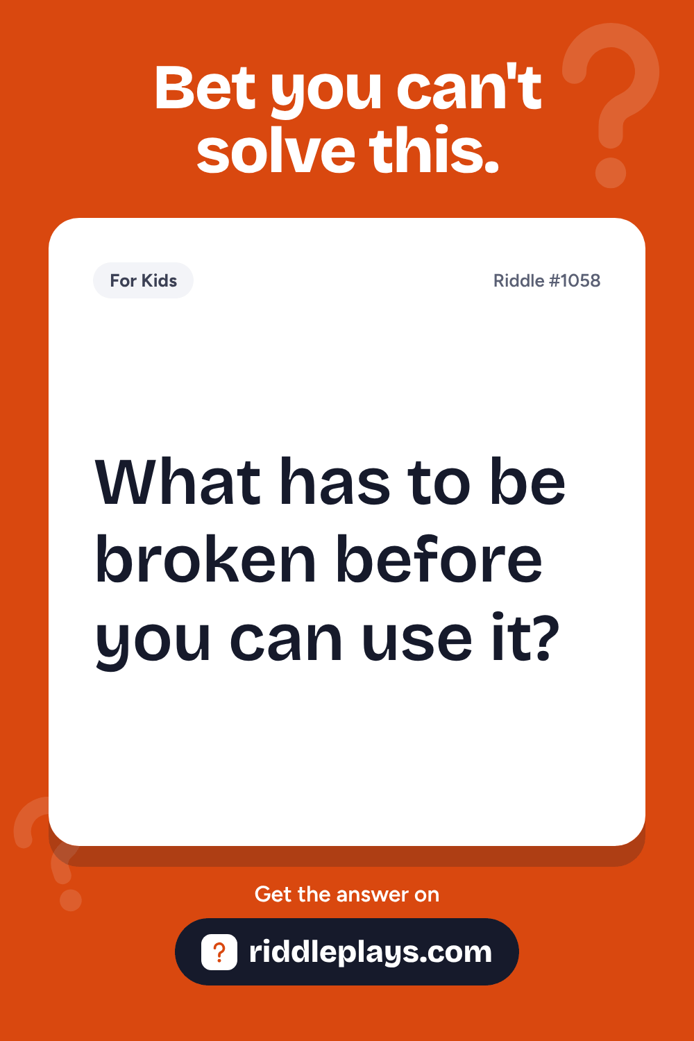 Riddles for Kid: What has to be broken before you can use it?