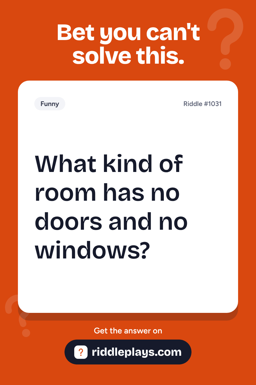 Funny Riddle: What kind of room has no doors and no windows?