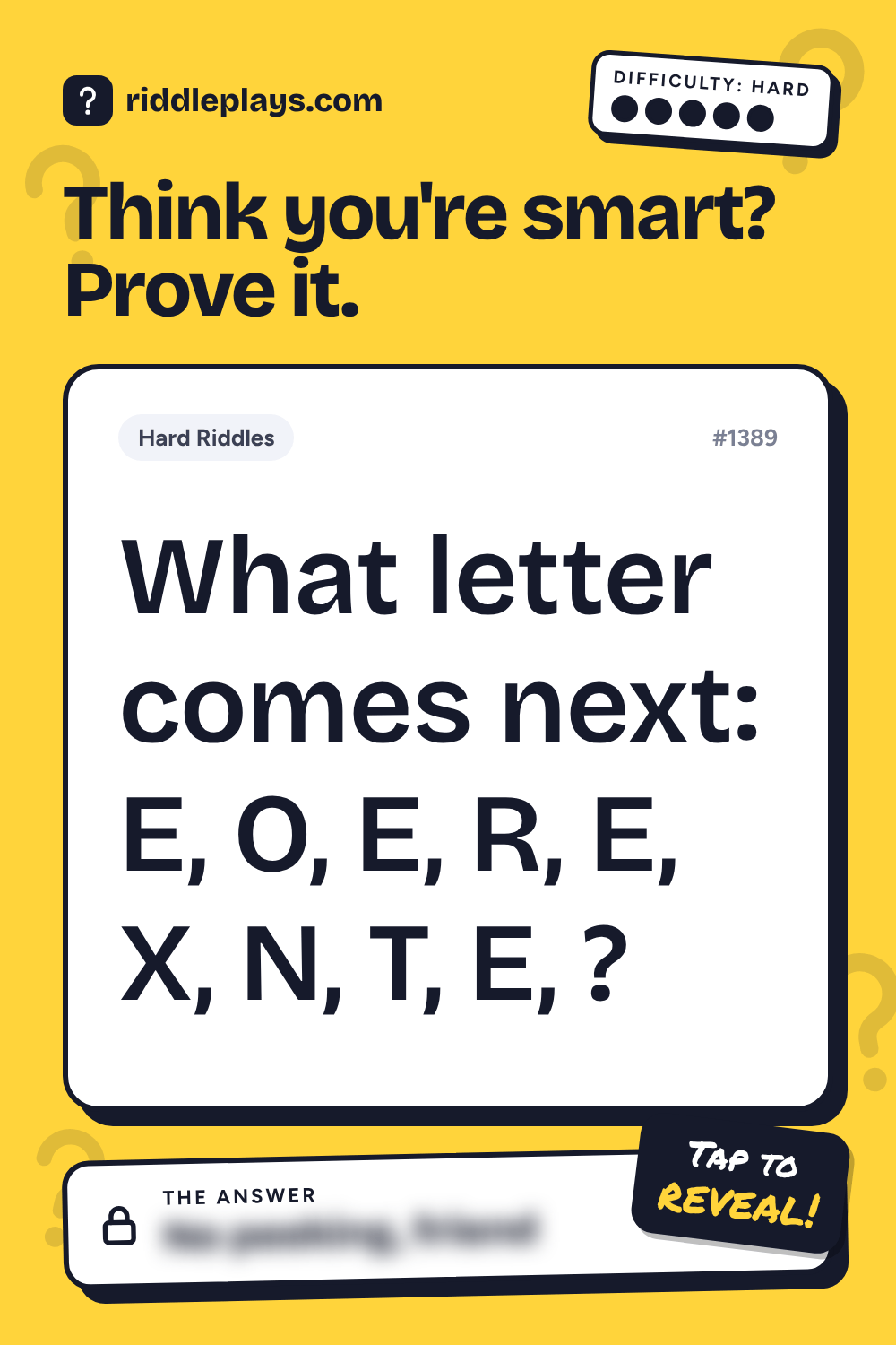 Hard Riddle: What letter comes next: E, O, E, R, E, X, N, T, E, ?
