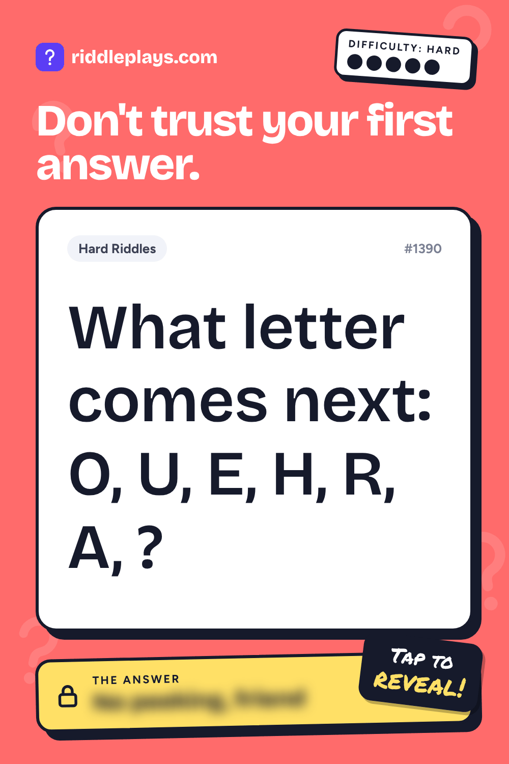 Hard Riddle: What letter comes next: O, U, E, H, R, A, ?