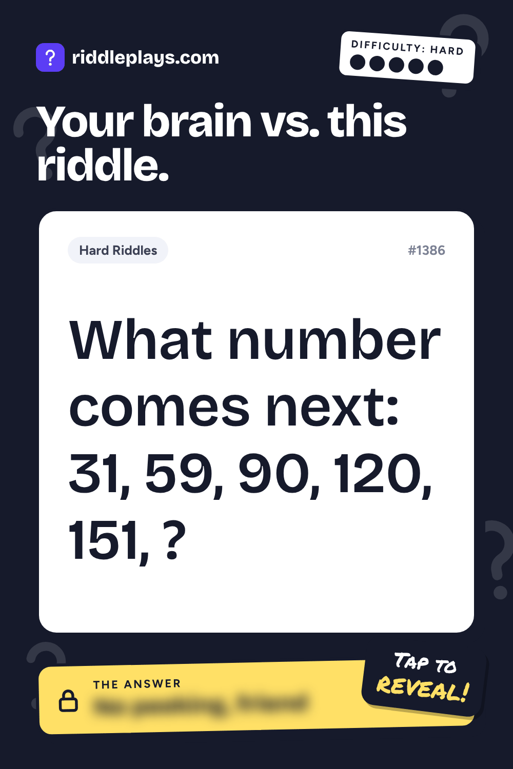 Hard Riddle: What number comes next: 31, 59, 90, 120, 151, ?