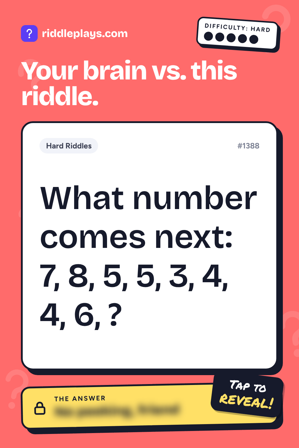 Hard Riddle: What number comes next: 7, 8, 5, 5, 3, 4, 4, 6, ?