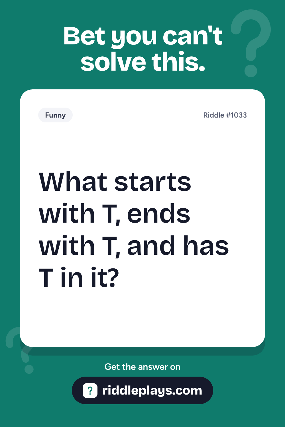 Funny Riddle: What starts with T, ends with T, and has T in it?