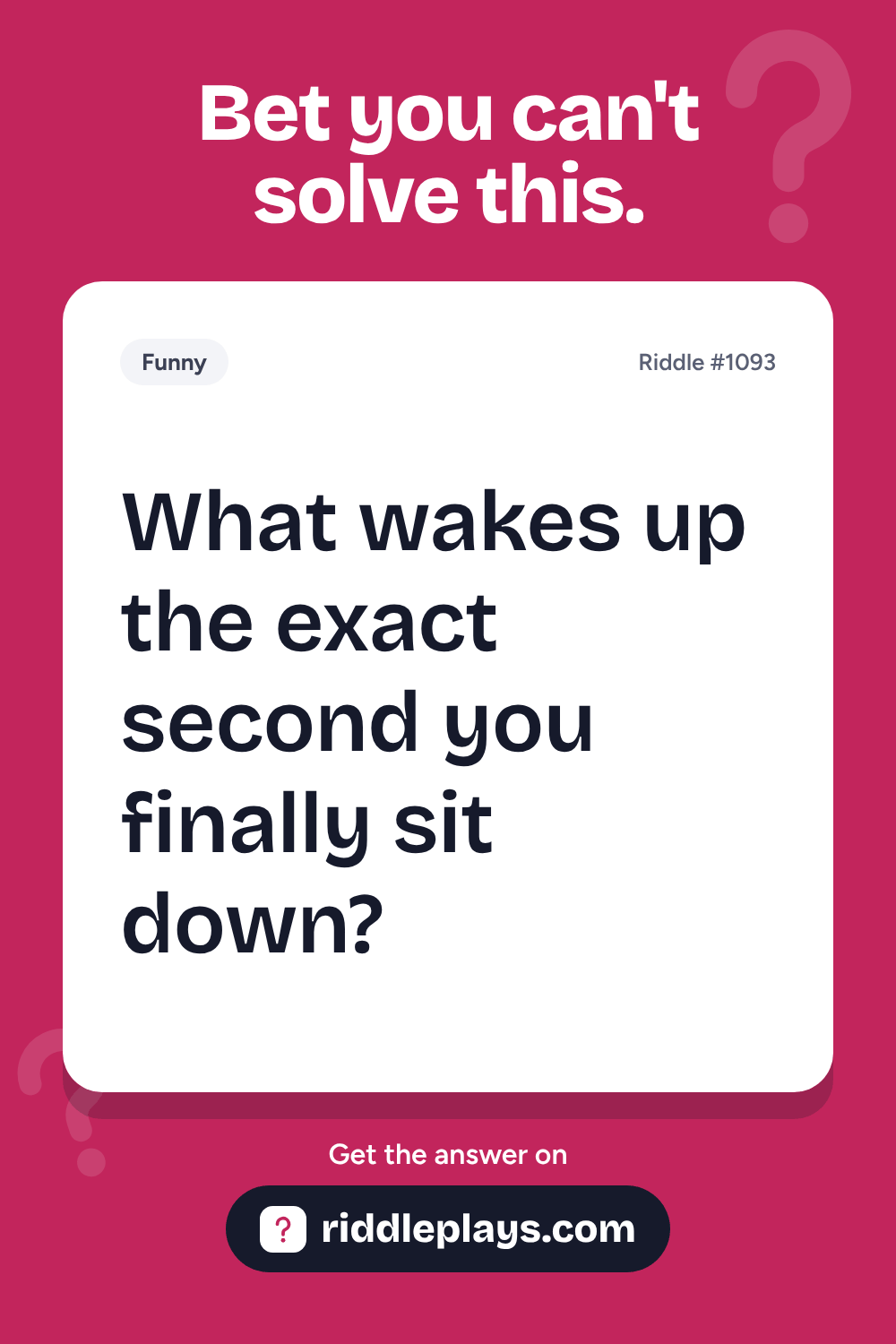 Funny Riddle: What wakes up the exact second you finally sit down?