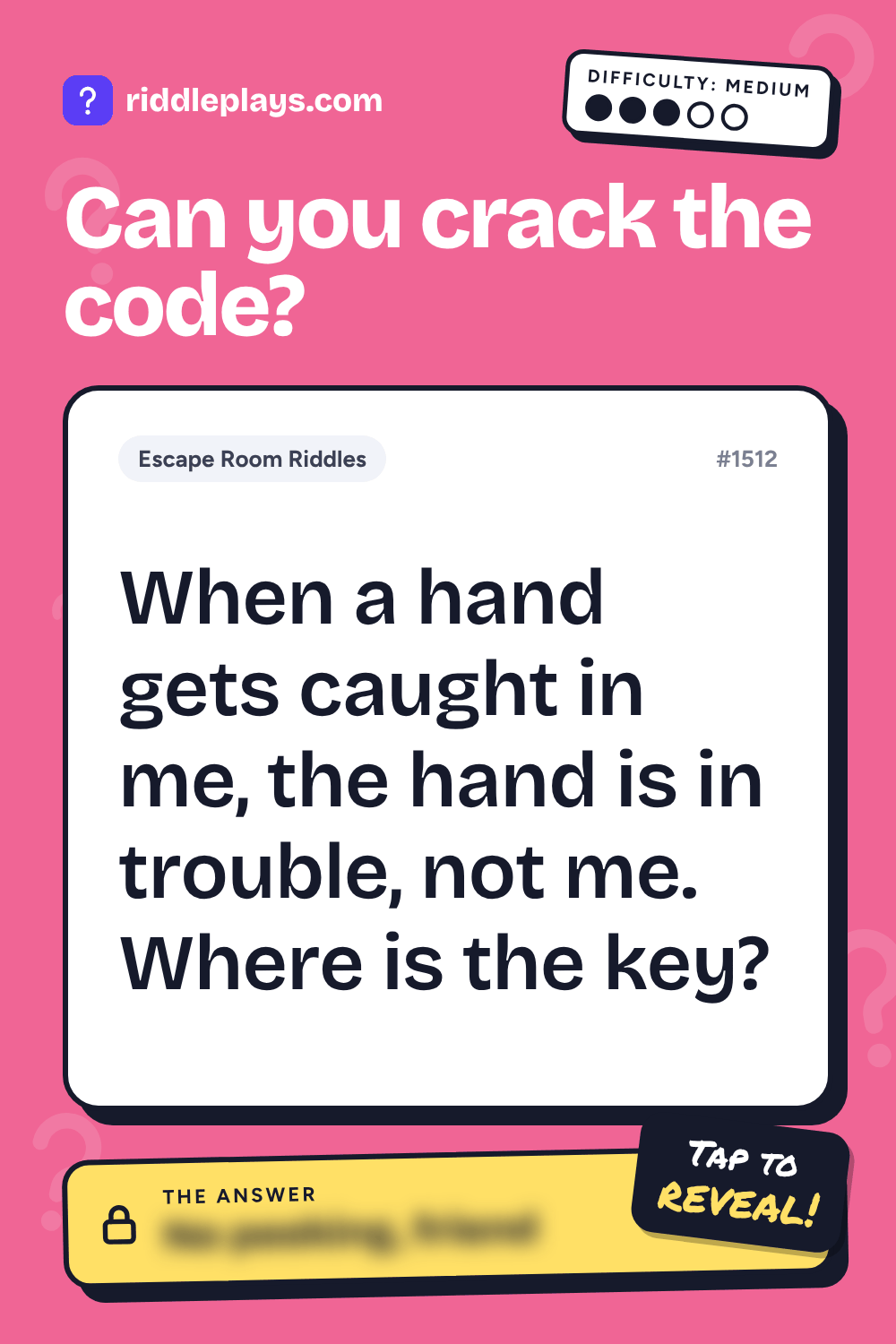 Escape Room Riddle: When a hand gets caught in me, the hand is in trouble, not me. Where is the key?