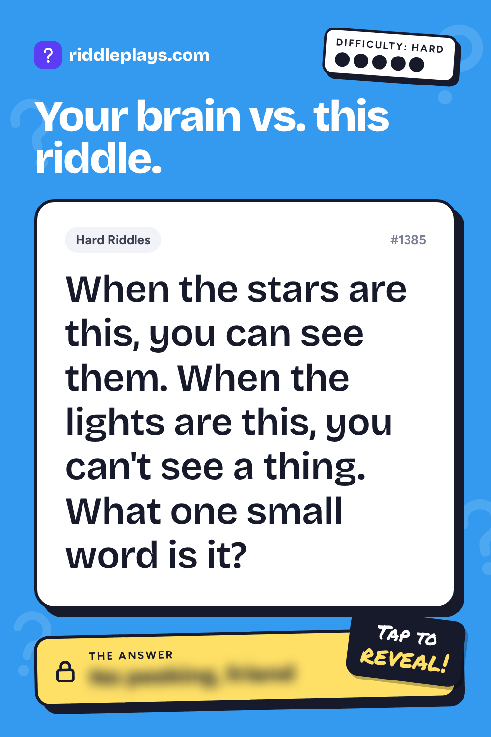 Hard Riddle: When the stars are this, you can see them. When the lights are this, you can't see a thing. What one small word is it?