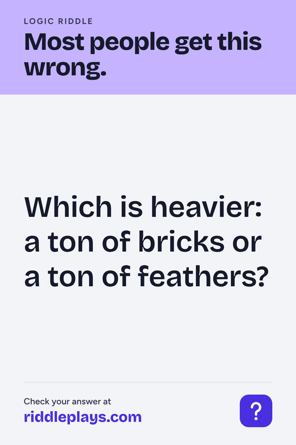 Logic Riddle: Which is heavier: a ton of bricks or a ton of feathers?