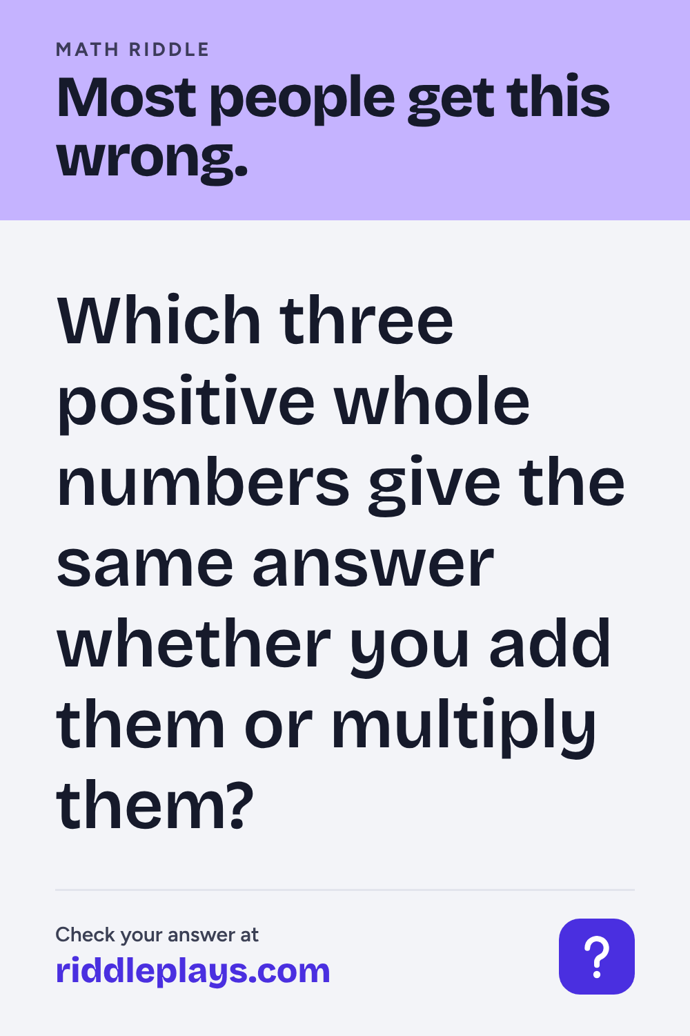 Math Riddle: Which three positive whole numbers give the same answer whether you add them or multiply them?