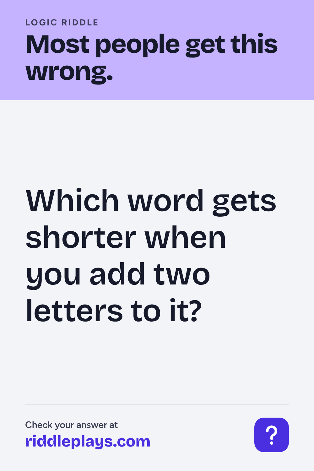 Logic Riddle: Which word gets shorter when you add two letters to it?
