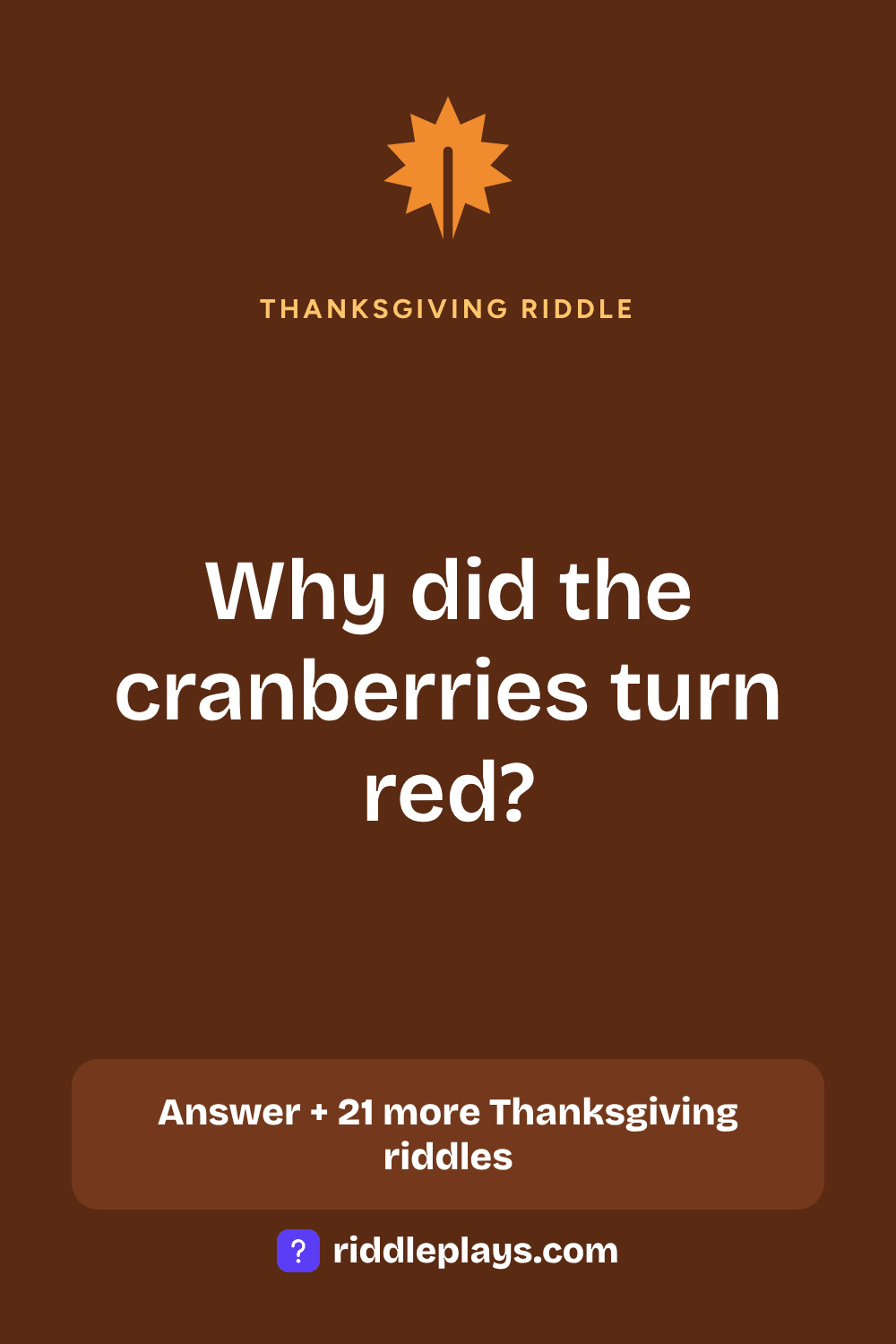 Thanksgiving Riddle: Why did the cranberries turn red?