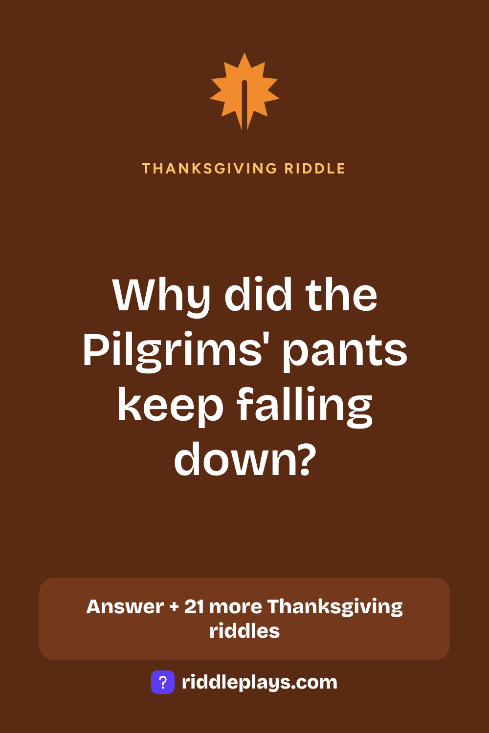 Thanksgiving Riddle: Why did the Pilgrims' pants keep falling down?
