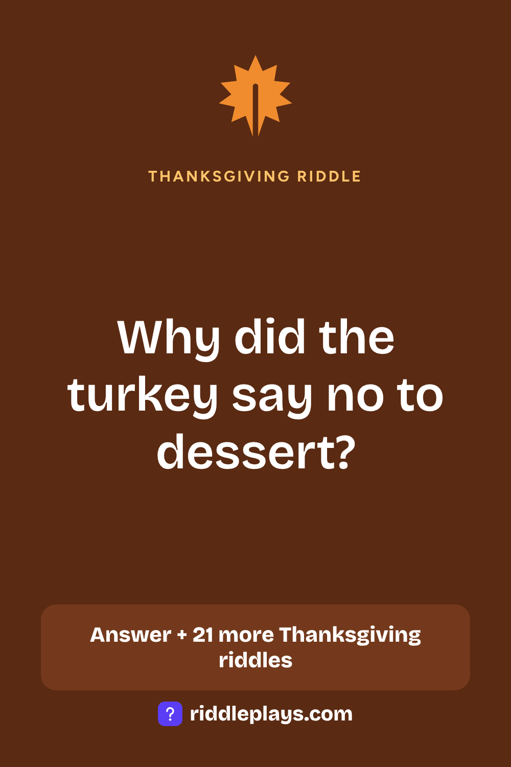 Thanksgiving Riddle: Why did the turkey say no to dessert?