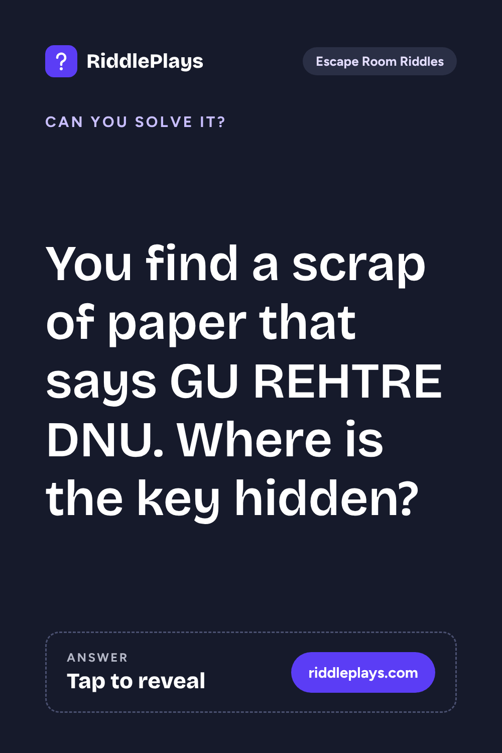 Escape Room Riddle: You find a scrap of paper that says GU REHTRE DNU. Where is the key hidden?