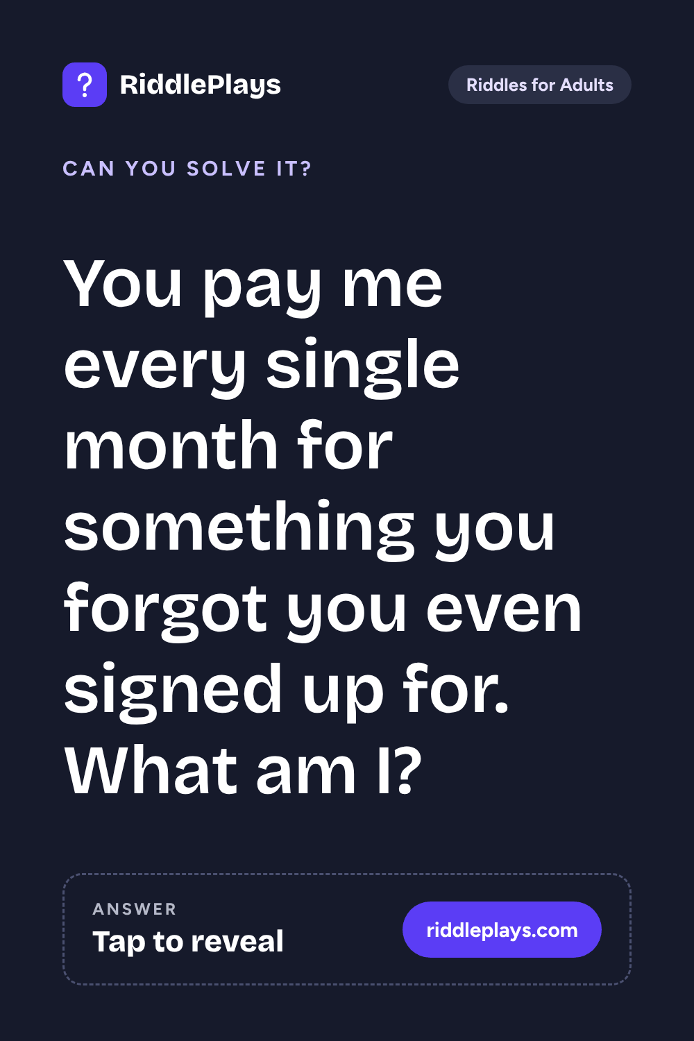 Riddles for Adult: You pay me every single month for something you forgot you even signed up for. What am I?