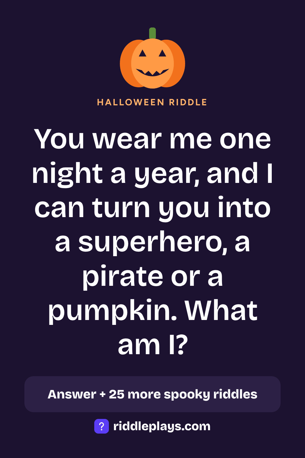 Halloween Riddle: You wear me one night a year, and I can turn you into a superhero, a pirate or a pumpkin. What am I?